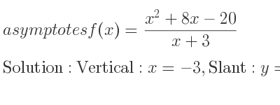 The asymptotes of f(x)=(x^2+8x-20)/(x+3) is Vertical: x=-3,Slant: y=x+5